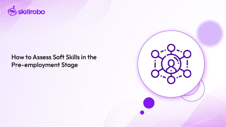 How to Assess Soft Skills in the Pre-employment Stage | Skillrobo