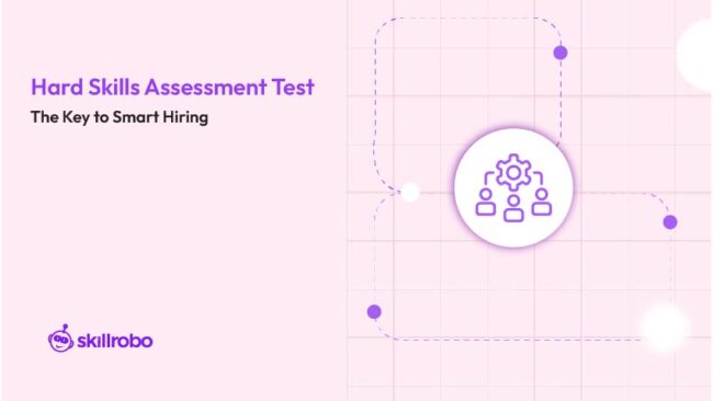 Hard Skills Assessment Test: The Key to Smart Hiring | Skillrobo